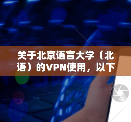 关于北京语言大学（北语）的VPN使用，以下是常见问题的解答和操作指南